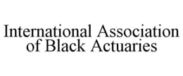 INTERNATIONAL ASSOCIATION OF BLACK ACTUARIES trademark