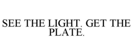 SEE THE LIGHT. GET THE PLATE. trademark