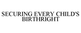 SECURING EVERY CHILD'S BIRTHRIGHT trademark