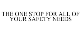 THE ONE STOP FOR ALL OF YOUR SAFETY NEEDS trademark