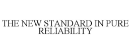 THE NEW STANDARD IN PURE RELIABILITY trademark