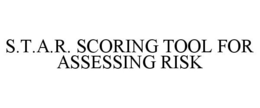S.T.A.R. SCORING TOOL FOR ASSESSING RISK trademark