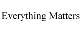 EVERYTHING MATTERS trademark