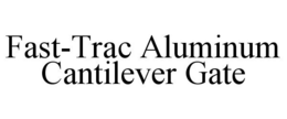 FAST-TRAC ALUMINUM CANTILEVER GATE trademark