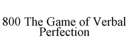 800 THE GAME OF VERBAL PERFECTION trademark