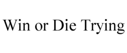 WIN OR DIE TRYING trademark