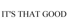 IT'S THAT GOOD trademark
