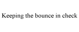 KEEPING THE BOUNCE IN CHECK trademark