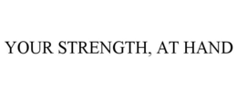 YOUR STRENGTH, AT HAND trademark