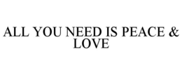ALL YOU NEED IS PEACE & LOVE trademark