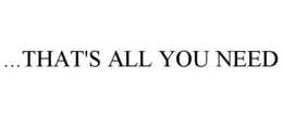 ...THAT'S ALL YOU NEED trademark