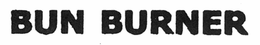 BUN BURNER trademark