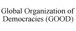 GLOBAL ORGANIZATION OF DEMOCRACIES (GOOD) trademark