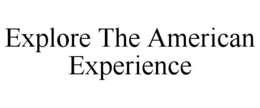 EXPLORE THE AMERICAN EXPERIENCE trademark