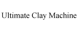 ULTIMATE CLAY MACHINE trademark