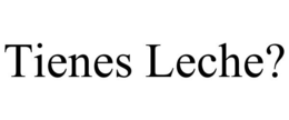 TIENES LECHE? trademark