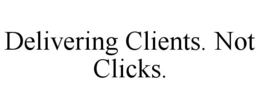DELIVERING CLIENTS. NOT CLICKS. trademark