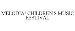 MELODIA! CHILDREN'S MUSIC FESTIVAL trademark