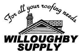 FOR ALL YOUR ROOFING NEEDS WILLOUGHBY SUPPLY trademark
