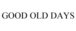 GOOD OLD DAYS trademark