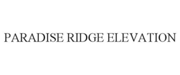 PARADISE RIDGE ELEVATION trademark