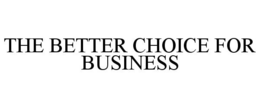 THE BETTER CHOICE FOR BUSINESS trademark