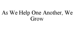 AS WE HELP ONE ANOTHER, WE GROW trademark