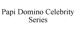 PAPI DOMINO CELEBRITY SERIES trademark