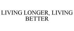 LIVING LONGER, LIVING BETTER trademark