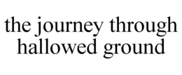 THE JOURNEY THROUGH HALLOWED GROUND trademark