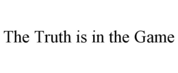 THE TRUTH IS IN THE GAME trademark