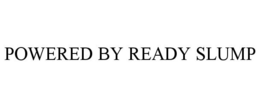 POWERED BY READY SLUMP trademark