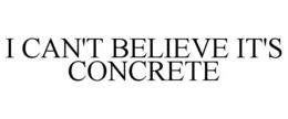 I CAN'T BELIEVE IT'S CONCRETE trademark