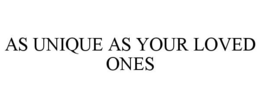 AS UNIQUE AS YOUR LOVED ONES trademark