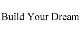 BUILD YOUR DREAM trademark