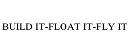 BUILD IT-FLOAT IT-FLY IT trademark