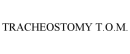 TRACHEOSTOMY T.O.M. trademark