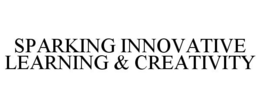 SPARKING INNOVATIVE LEARNING & CREATIVITY trademark