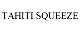 TAHITI SQUEEZE trademark