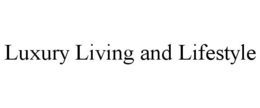 LUXURY LIVING AND LIFESTYLE trademark