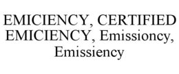 EMICIENCY, CERTIFIED EMICIENCY, EMISSIONCY, EMISSIENCY trademark