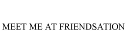 MEET ME AT FRIENDSATION trademark