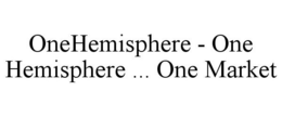 ONEHEMISPHERE - ONE HEMISPHERE ... ONE MARKET trademark