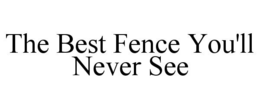 THE BEST FENCE YOU'LL NEVER SEE trademark