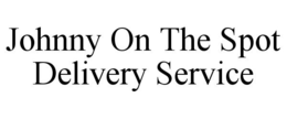 JOHNNY ON THE SPOT DELIVERY SERVICE trademark
