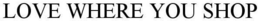 LOVE WHERE YOU SHOP trademark