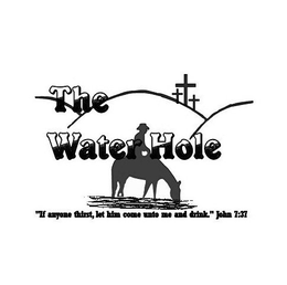 THE WATER HOLE "IF ANYONE THIRST, LET HIM COME UNTO ME AND DRINK." JOHN 7:37 trademark