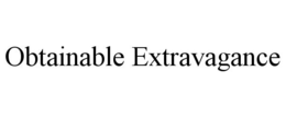 OBTAINABLE EXTRAVAGANCE trademark
