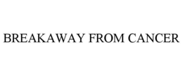 BREAKAWAY FROM CANCER trademark