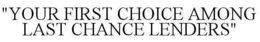 "YOUR FIRST CHOICE AMONG LAST CHANCE LENDERS" trademark